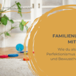 Finde heraus, wie Achtsamkeit, Selbstfürsorge im Familien Alltag und Herzverbindung dein Familienleben verändern können.