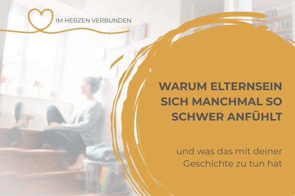 Warum Elternsein sich manchmal so schwer anfühlt und was es mit deiner Geschichte zu tun hat
